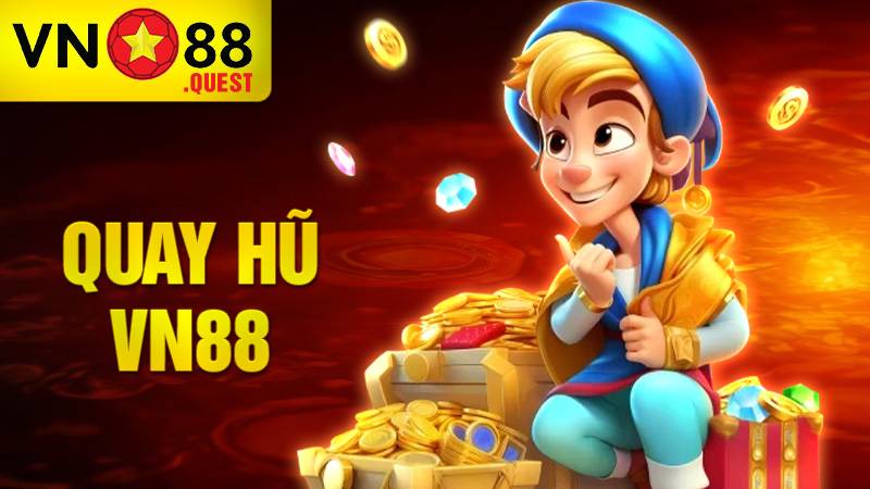 Quay hũ VN88: Sân chơi càng quay càng nổ hũ khủng mỗi ngày 6 Quay hũ VN88